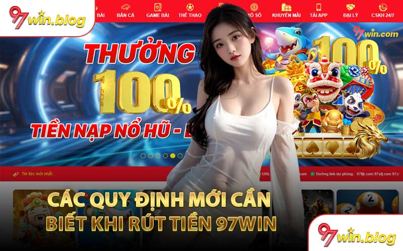 Các Quy Định Mới Cần Biết Khi Rút Tiền 97WIN