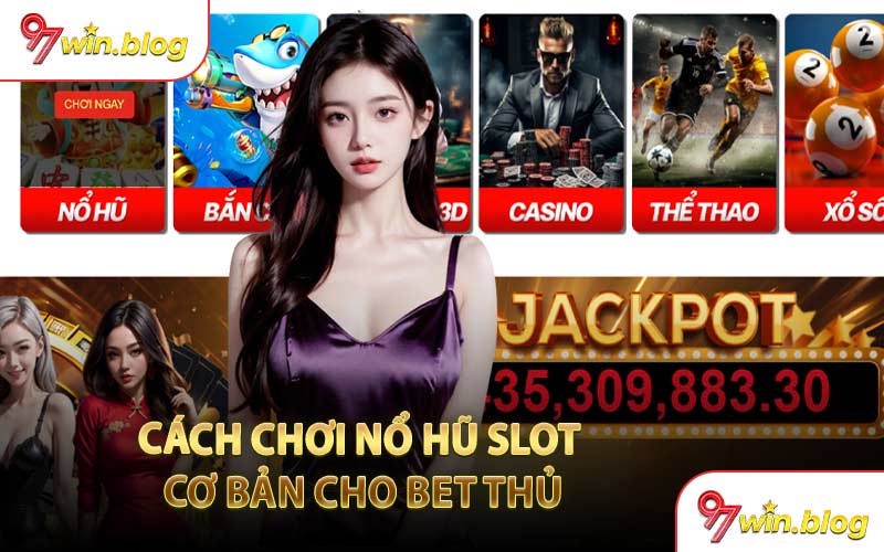 Cách Chơi Nổ Hũ Slot Cơ Bản Cho Bet Thủ