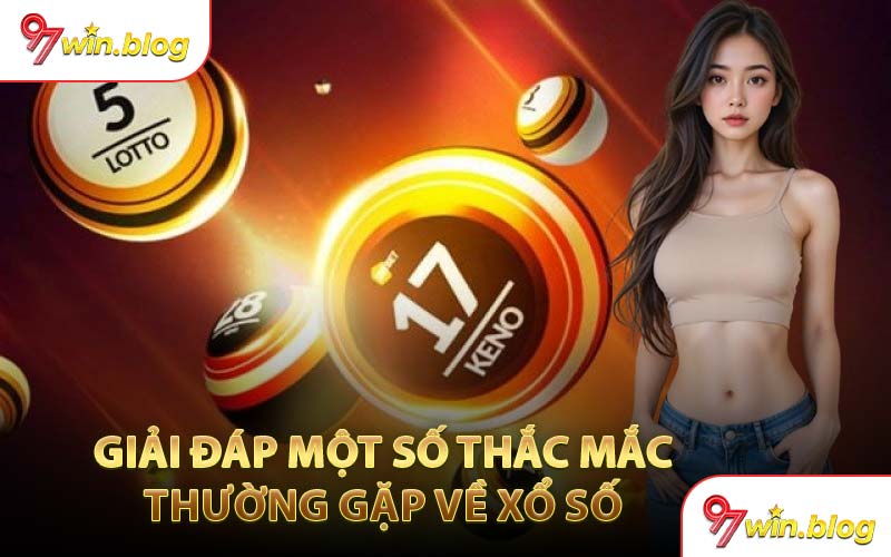 Giải Đáp Một Số Thắc Mắc Thường Gặp Về Xổ Số