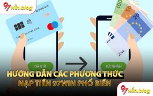 Hướng Dẫn Các Phương Thức Nạp Tiền 97WIN Phổ Biến