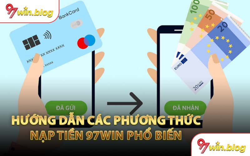 Hướng Dẫn Các Phương Thức Nạp Tiền 97WIN Phổ Biến