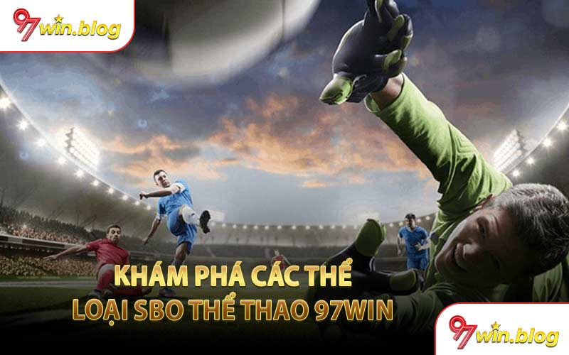 Khám Phá Các Thể Loại Sbo Thể Thao 97WIN