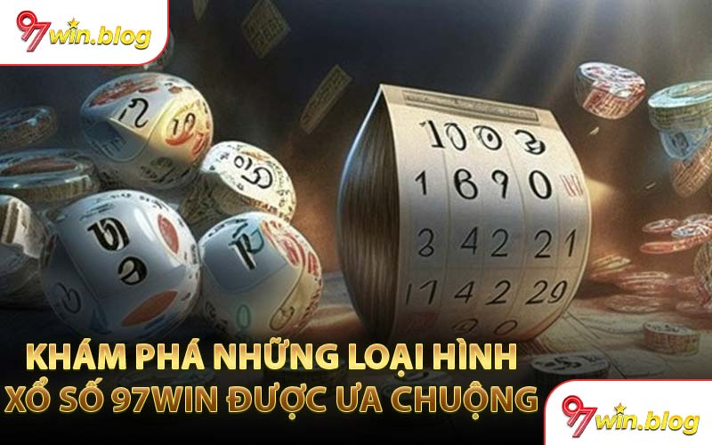 Khám Phá Những Loại Hình Xổ Số 97WIN Được Ưa Chuộng
