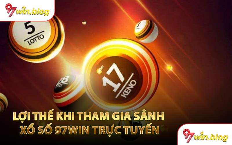 Lợi Thế Khi Tham Gia Sảnh Xổ Số 97WIN Trực Tuyến