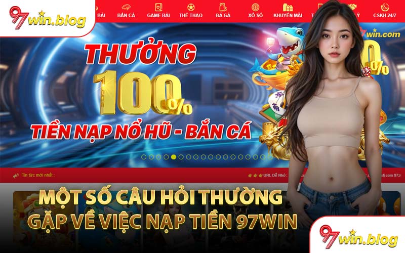 Một Số Câu Hỏi Thường Gặp Về Việc Nạp Tiền 97WIN