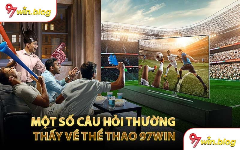 Một Số Câu Hỏi Thường Thấy Về Thể Thao 97WIN