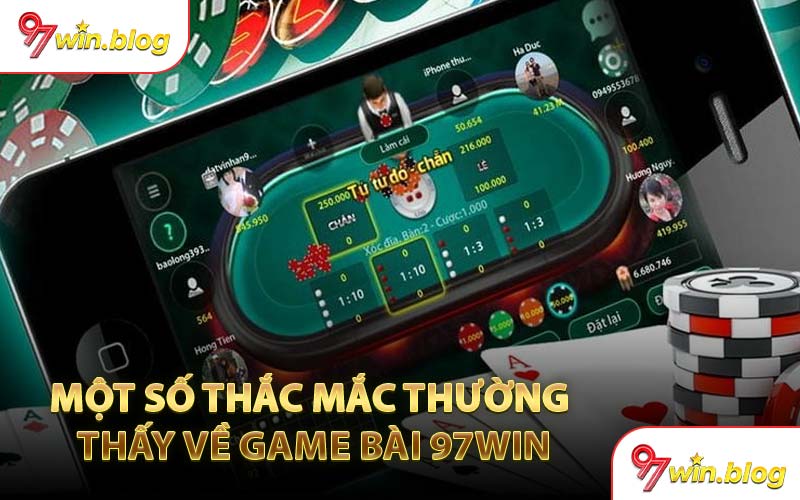 Một Số Thắc Mắc Thường Thấy Về Game Bài 97WIN