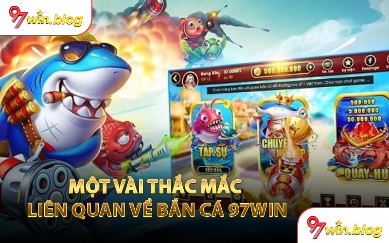 Một Vài Thắc Mắc Liên Quan Về Bắn Cá 97WIN