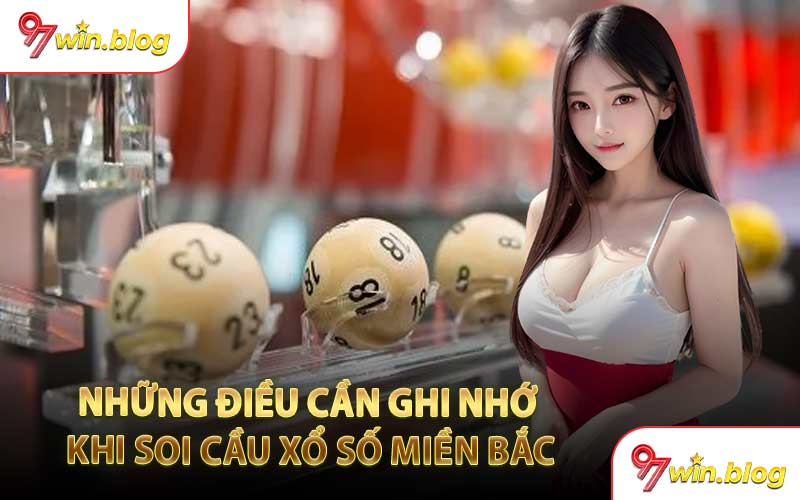 Những Điều Cần Ghi Nhớ Khi Soi Cầu Xổ Số Miền Bắc