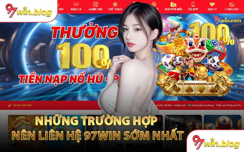 Những Trường Hợp Nên Liên Hệ 97WIN Sớm Nhất