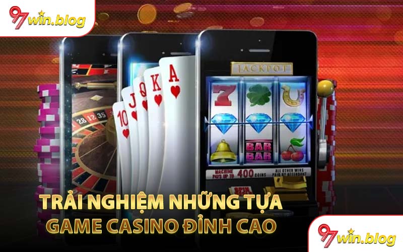 Trải Nghiệm Những Tựa
Game Casino Đỉnh Cao