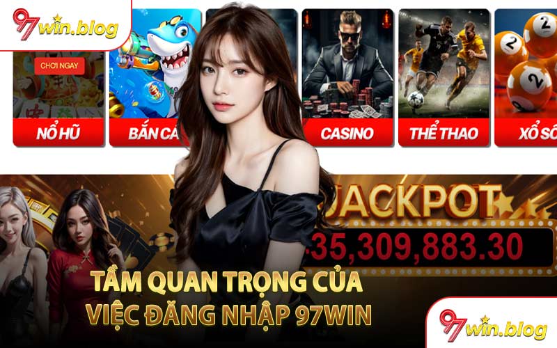 Tầm Quan Trọng Của Việc Đăng Nhập 97WIN
