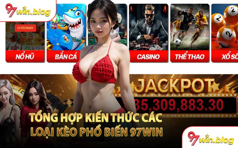 Tổng Hợp Kiến Thức Các Loại Kèo Phổ Biến 97WIN