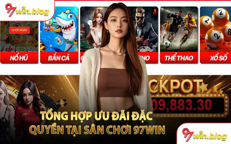 Tổng Hợp Ưu Đãi Đặc Quyền Tại Sân Chơi 97WIN