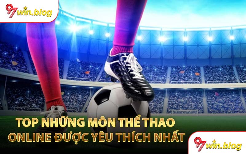 Top những môn thể thao online được yêu thích nhất