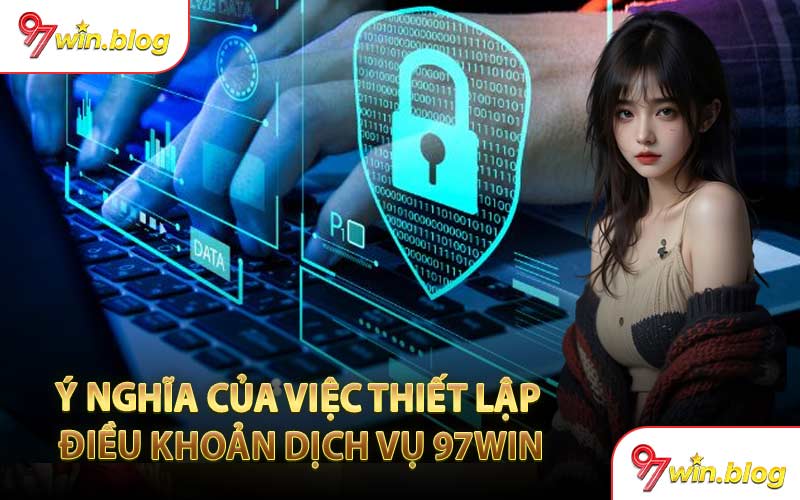 Ý Nghĩa Của Việc Thiết Lập Điều Khoản Dịch Vụ 97WIN